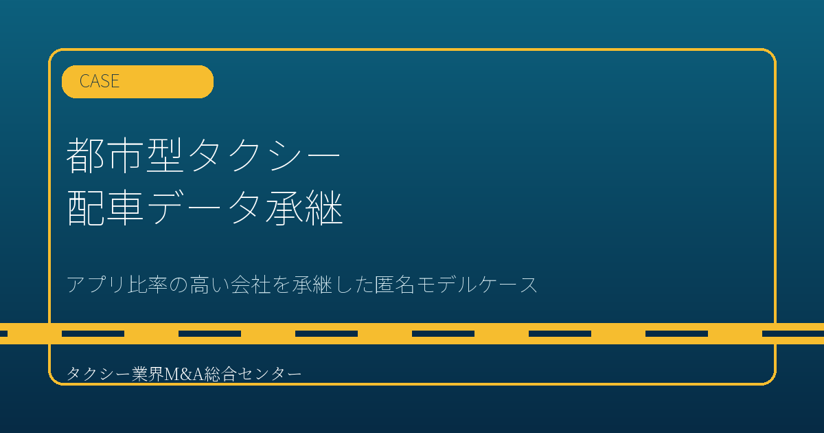 匿名モデルケース|配車アプリ比率が高い都市型タクシー会社を事業会社が承継した事例